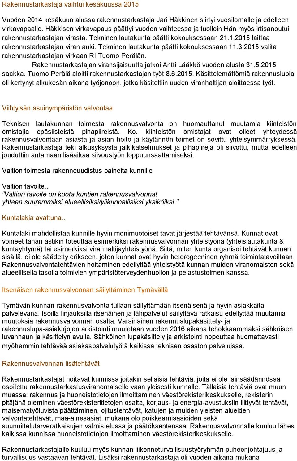 Tekninen lautakunta päätti kokouksessaan 11.3.2015 valita rakennustarkastajan virkaan RI Tuomo Perälän. Rakennustarkastajan viransijaisuutta jatkoi Antti Lääkkö vuoden alusta 31.5.2015 saakka.