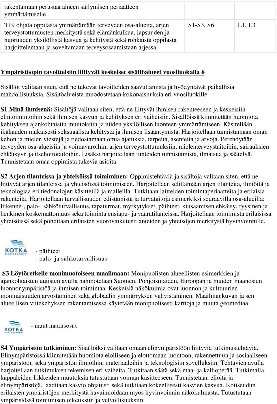 vuosiluokalla 6 Sisällöt valitaan siten, että ne tukevat tavoitteiden saavuttamista ja hyödyntävät paikallisia mahdollisuuksia. Sisältöalueista muodostetaan kokonaisuuksia eri vuosiluokille.