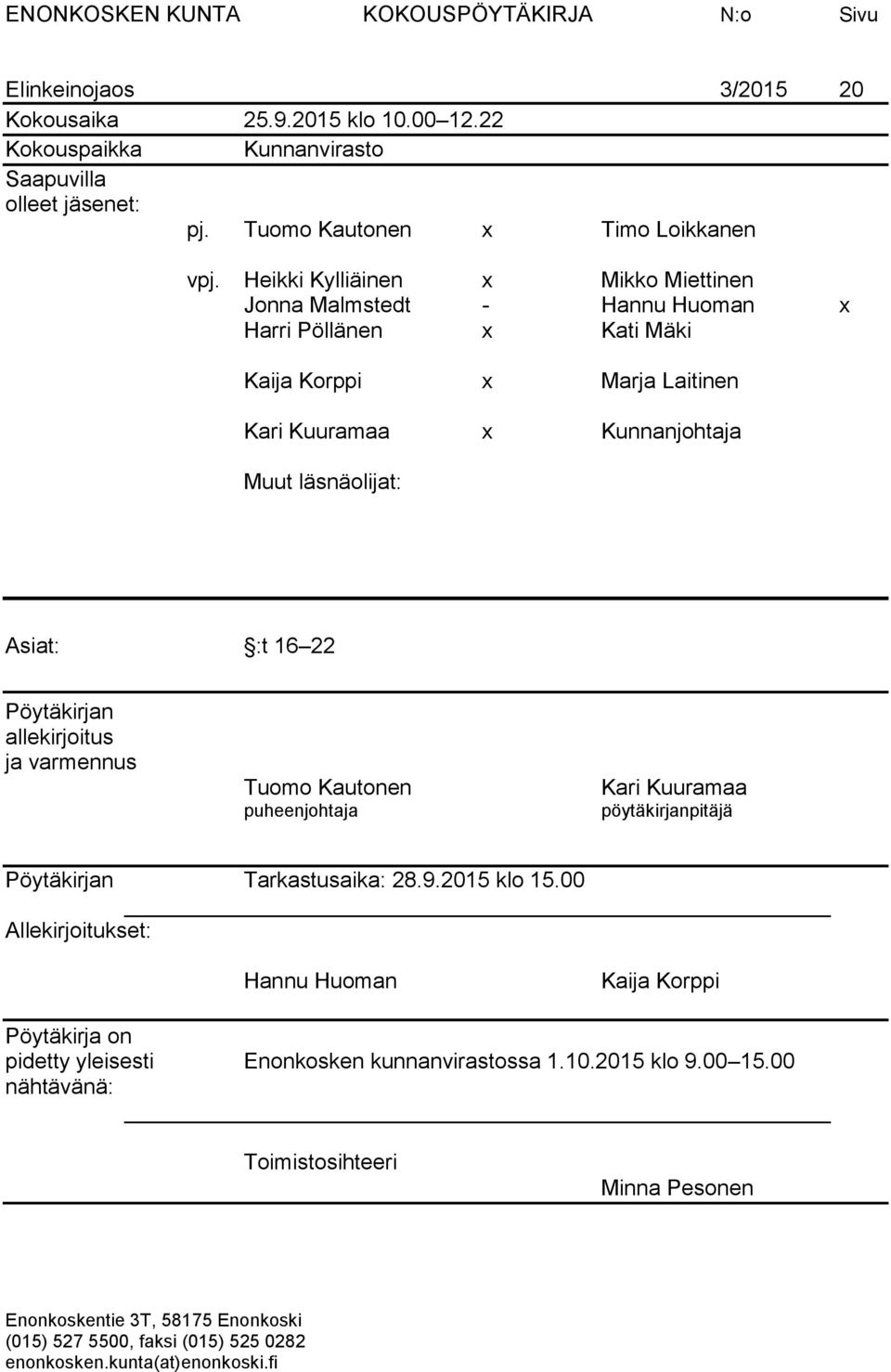 Heikki Kylliäinen x Mikko Miettinen Jonna Malmstedt - Hannu Huoman x Harri Pöllänen x Kati Mäki Kaija Korppi x Marja Laitinen Kari Kuuramaa x Kunnanjohtaja Muut läsnäolijat: