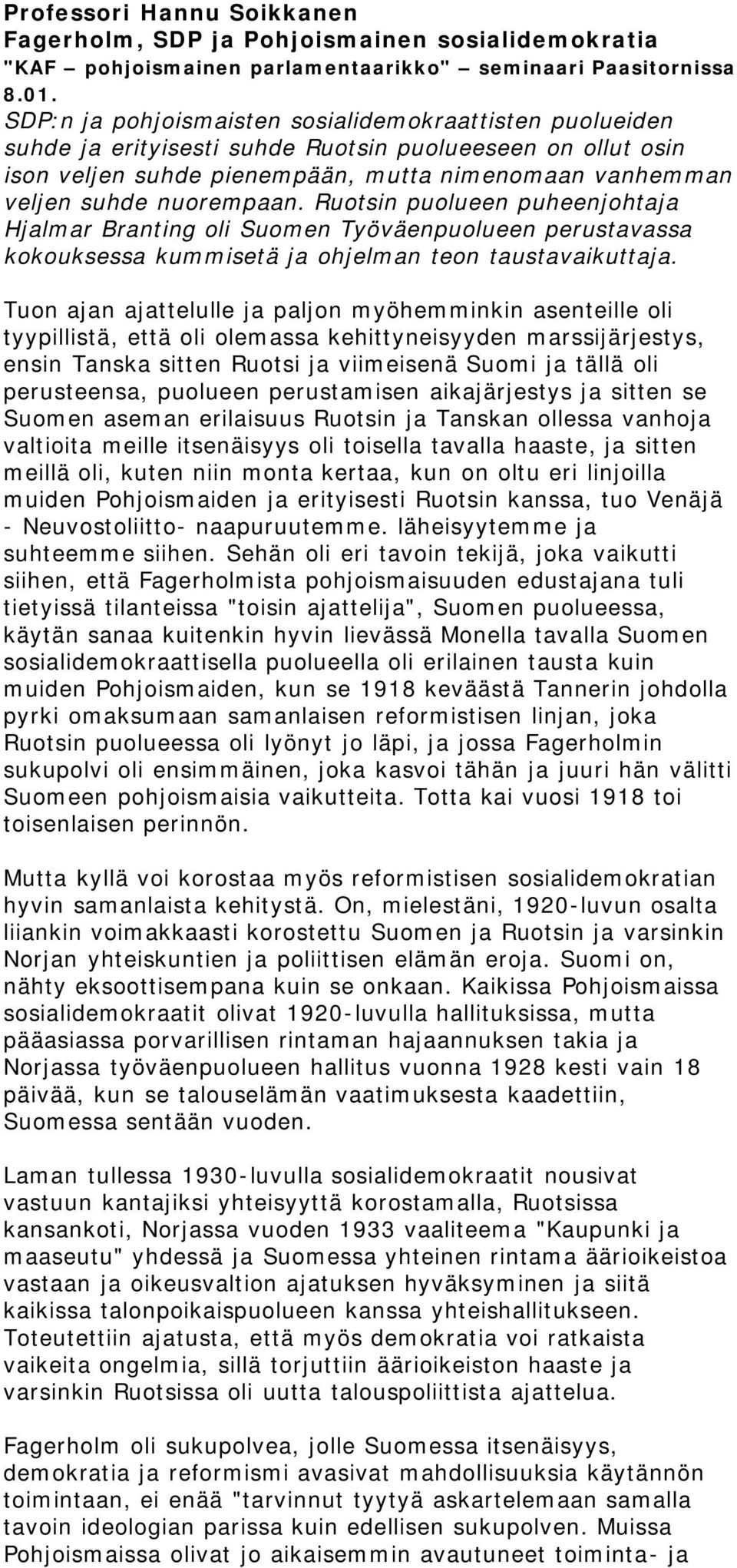 Ruotsin puolueen puheenjohtaja Hjalmar Branting oli Suomen Työväenpuolueen perustavassa kokouksessa kummisetä ja ohjelman teon taustavaikuttaja.