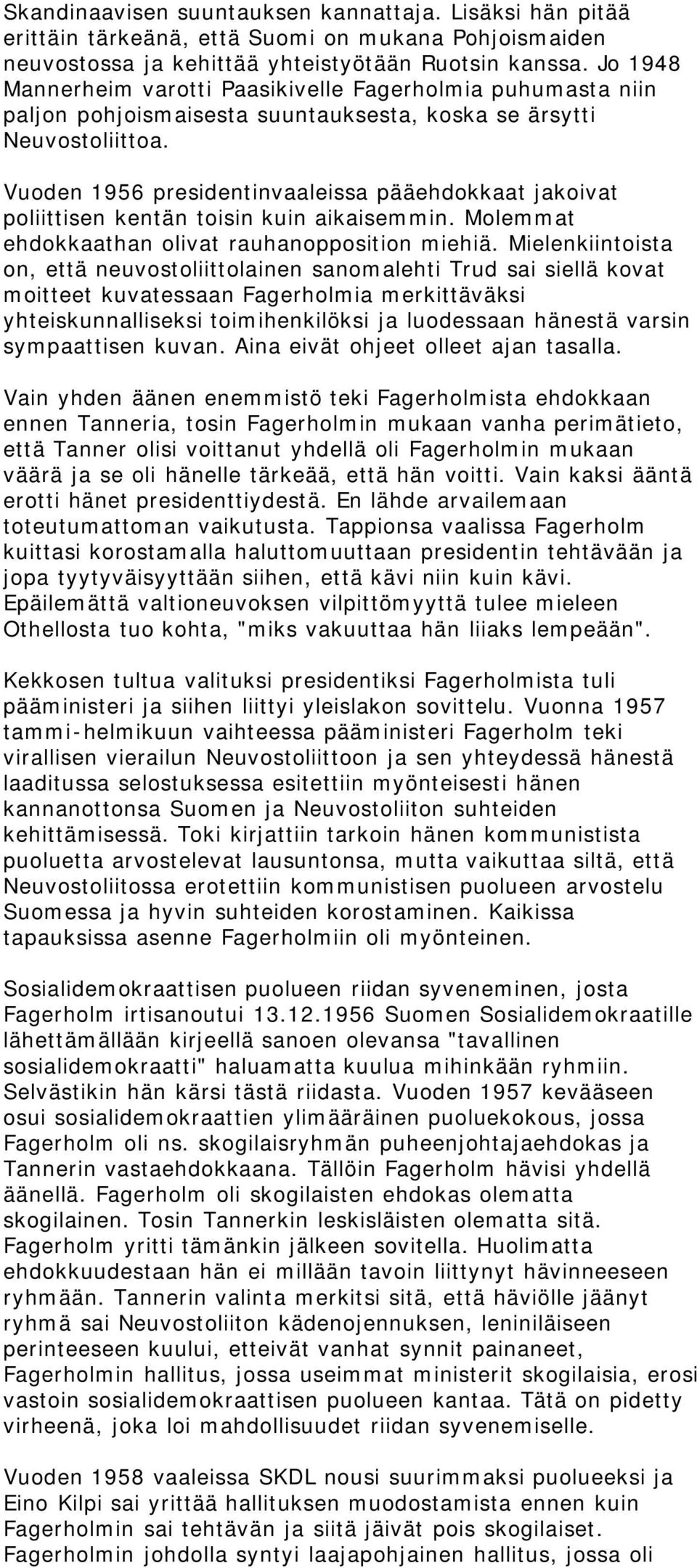 Vuoden 1956 presidentinvaaleissa pääehdokkaat jakoivat poliittisen kentän toisin kuin aikaisemmin. Molemmat ehdokkaathan olivat rauhanopposition miehiä.