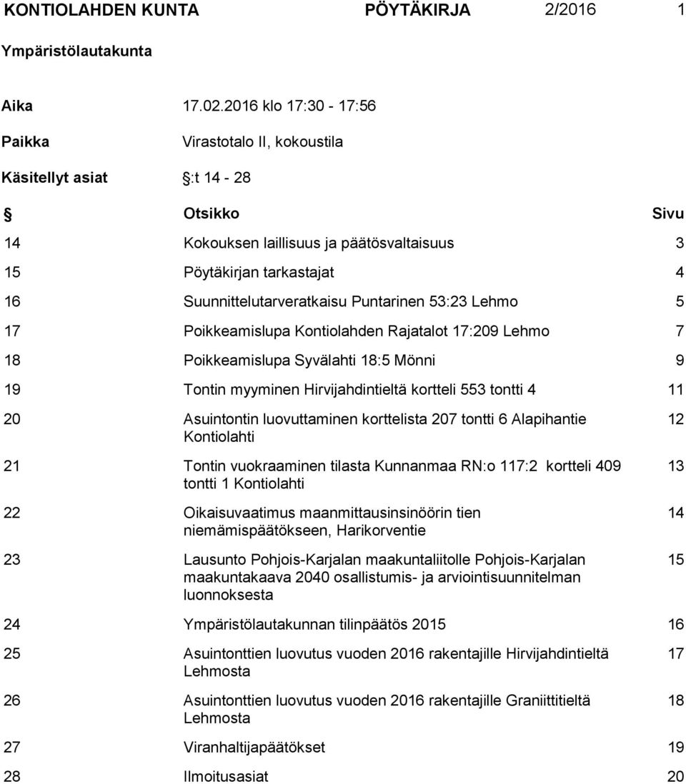 Puntarinen 53:23 Lehmo 5 17 Poikkeamislupa Kontiolahden Rajatalot 17:209 Lehmo 7 18 Poikkeamislupa Syvälahti 18:5 Mönni 9 19 Tontin myyminen Hirvijahdintieltä kortteli 553 tontti 4 11 20 Asuintontin