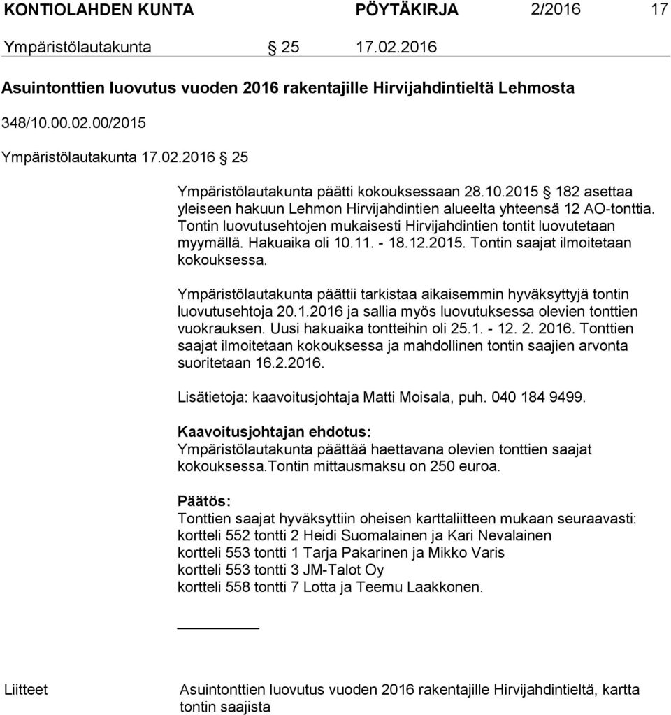 Ympäristölautakunta päättii tarkistaa aikaisemmin hyväksyttyjä tontin luovutusehtoja 20.1.2016 ja sallia myös luovutuksessa olevien tonttien vuokrauksen. Uusi hakuaika tontteihin oli 25.1. - 12. 2. 2016.