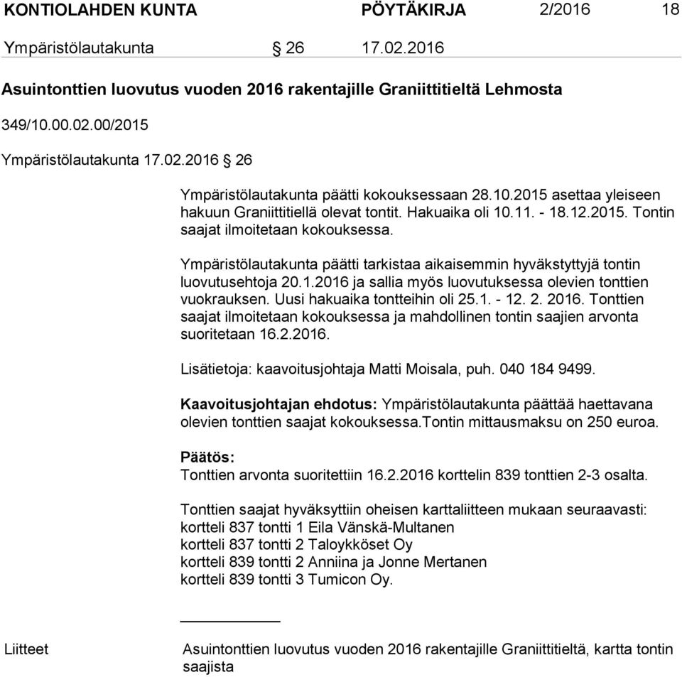 Ympäristölautakunta päätti tarkistaa aikaisemmin hyväkstyttyjä tontin luovutusehtoja 20.1.2016 ja sallia myös luovutuksessa olevien tonttien vuokrauksen. Uusi hakuaika tontteihin oli 25.1. - 12. 2. 2016.