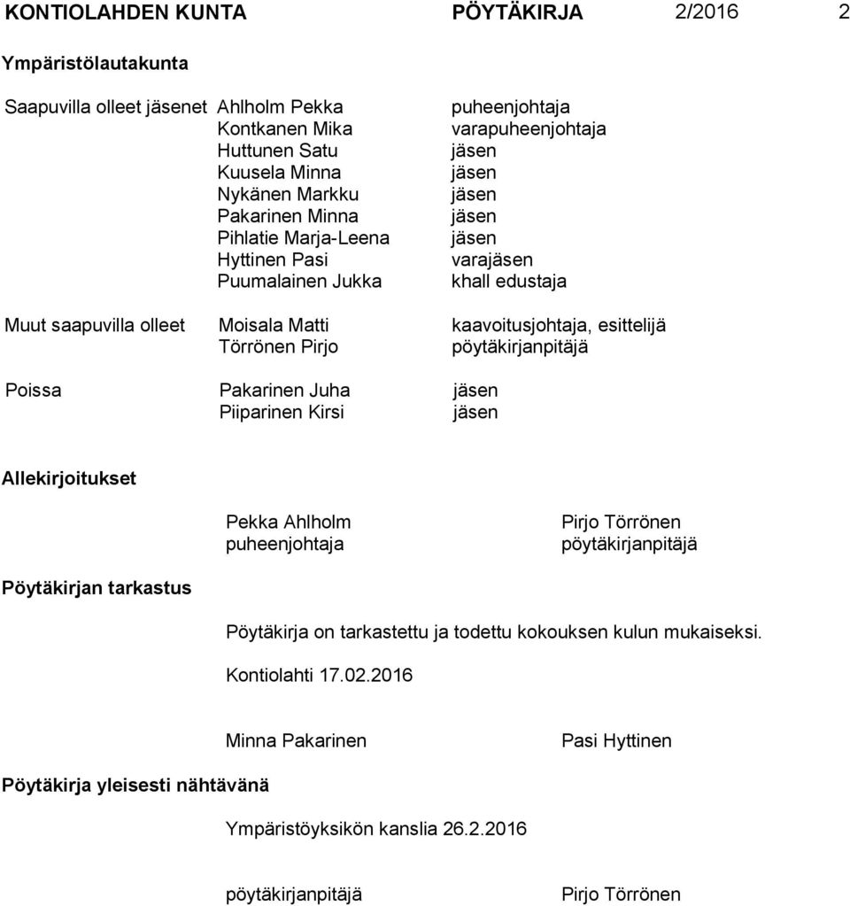 Pirjo pöytäkirjanpitäjä Poissa Pakarinen Juha jäsen Piiparinen Kirsi jäsen Allekirjoitukset Pekka Ahlholm puheenjohtaja Pirjo Törrönen pöytäkirjanpitäjä Pöytäkirjan tarkastus Pöytäkirja on