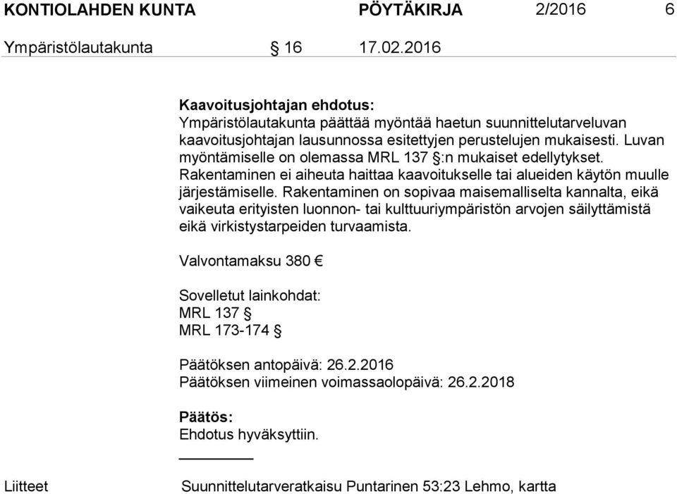 Luvan myöntämiselle on olemassa MRL 137 :n mukaiset edellytykset. Rakentaminen ei aiheuta haittaa kaavoitukselle tai alueiden käytön muulle järjestämiselle.