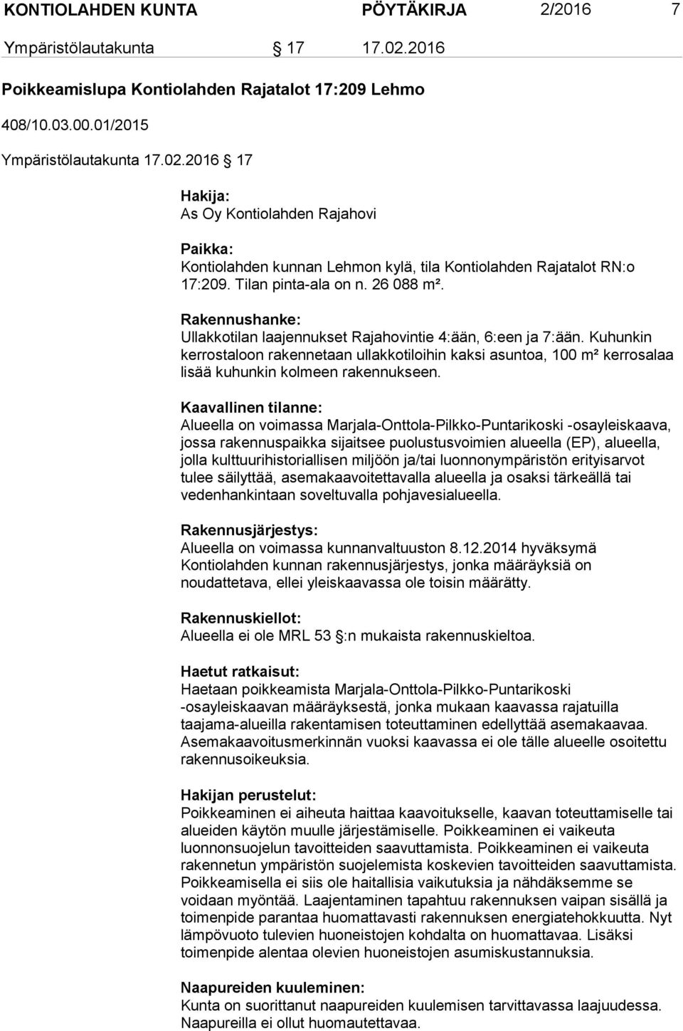 Kuhunkin kerrostaloon rakennetaan ullakkotiloihin kaksi asuntoa, 100 m² kerrosalaa lisää kuhunkin kolmeen rakennukseen.