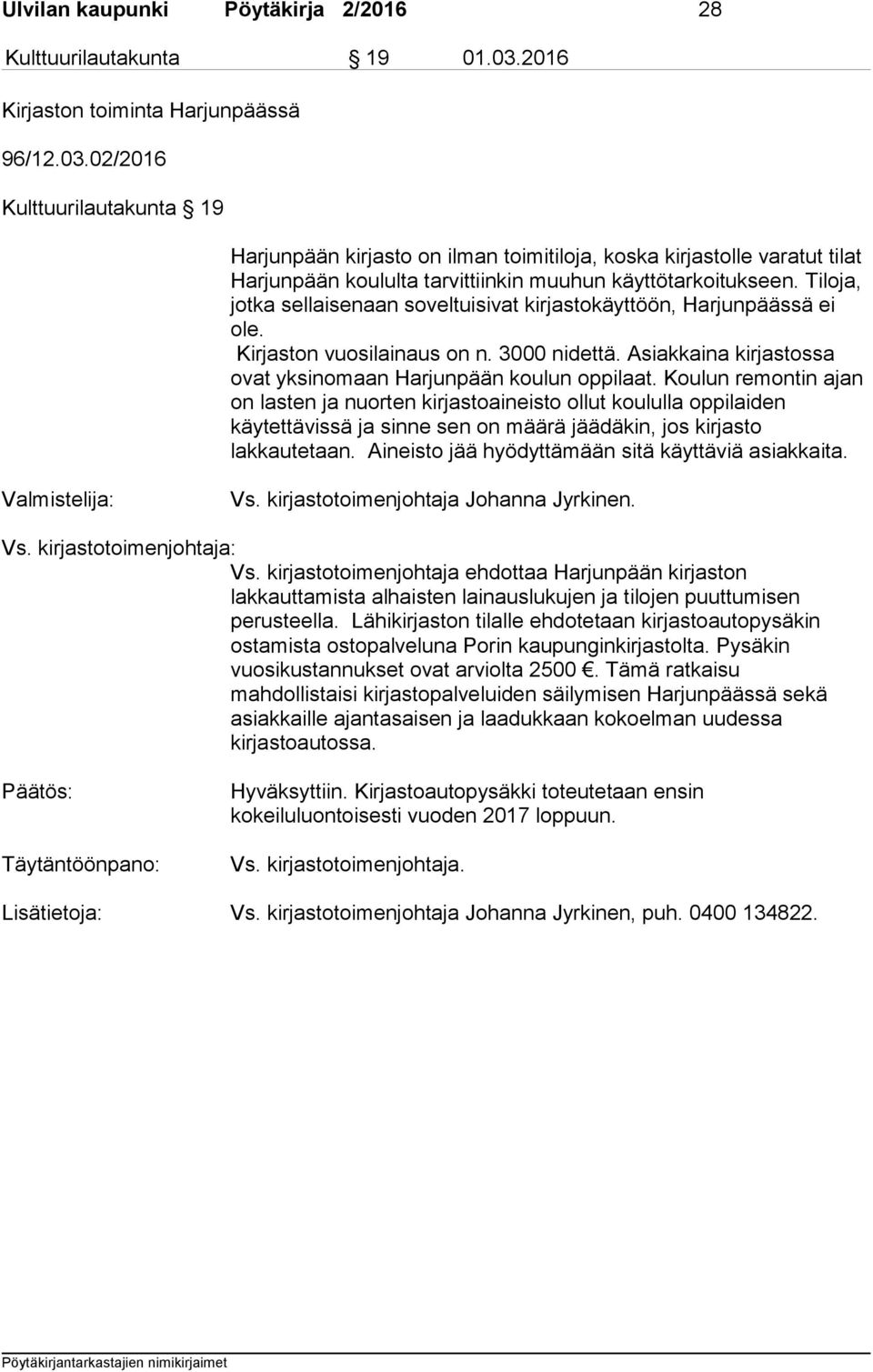 02/2016 Kulttuurilautakunta 19 Harjunpään kirjasto on ilman toimitiloja, koska kirjastolle varatut tilat Harjunpään koululta tarvittiinkin muuhun käyttötarkoitukseen.