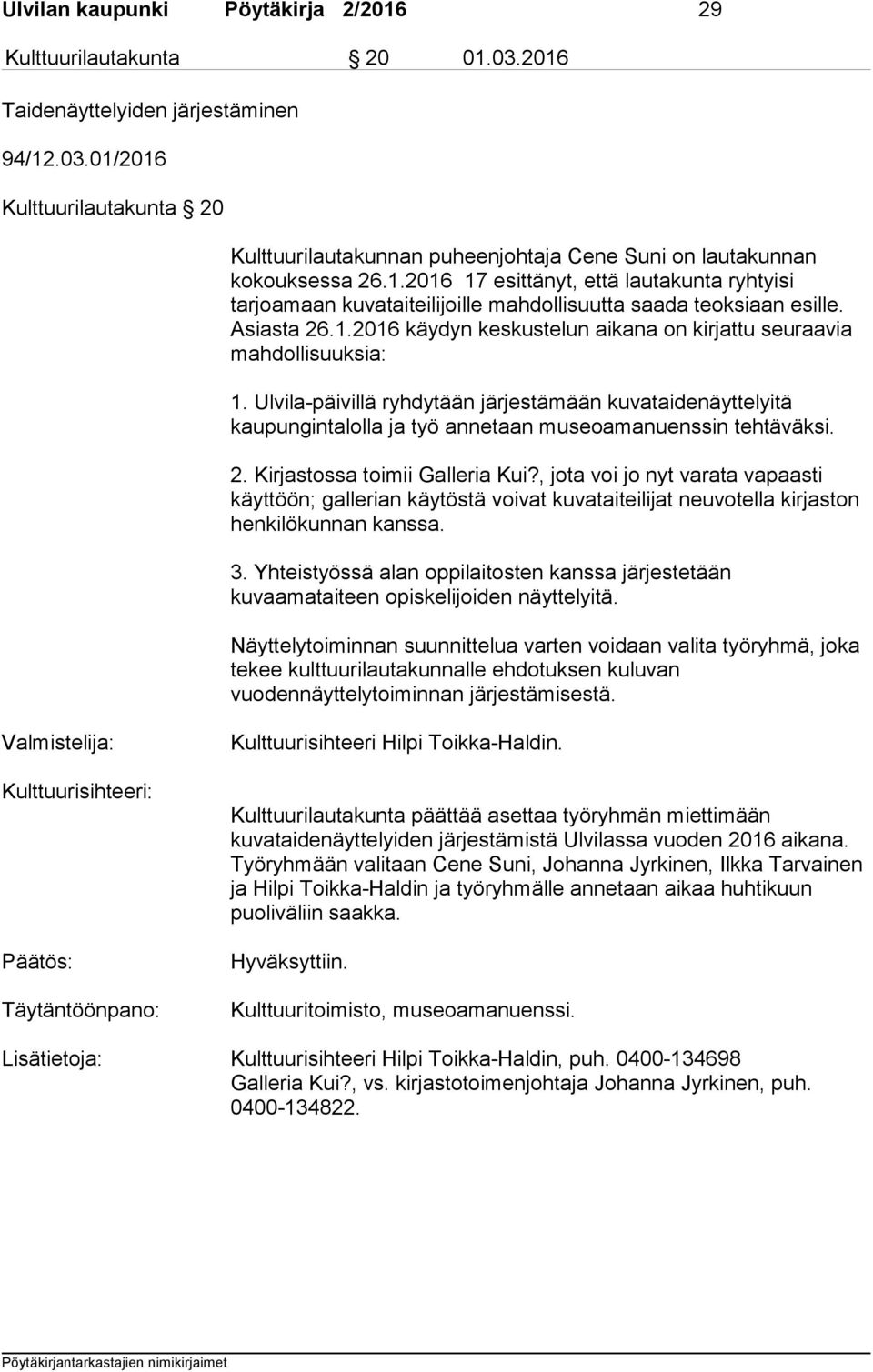 Ulvila-päivillä ryhdytään järjestämään kuvataidenäyttelyitä kaupungintalolla ja työ annetaan museoamanuenssin tehtäväksi. 2. Kirjastossa toimii Galleria Kui?