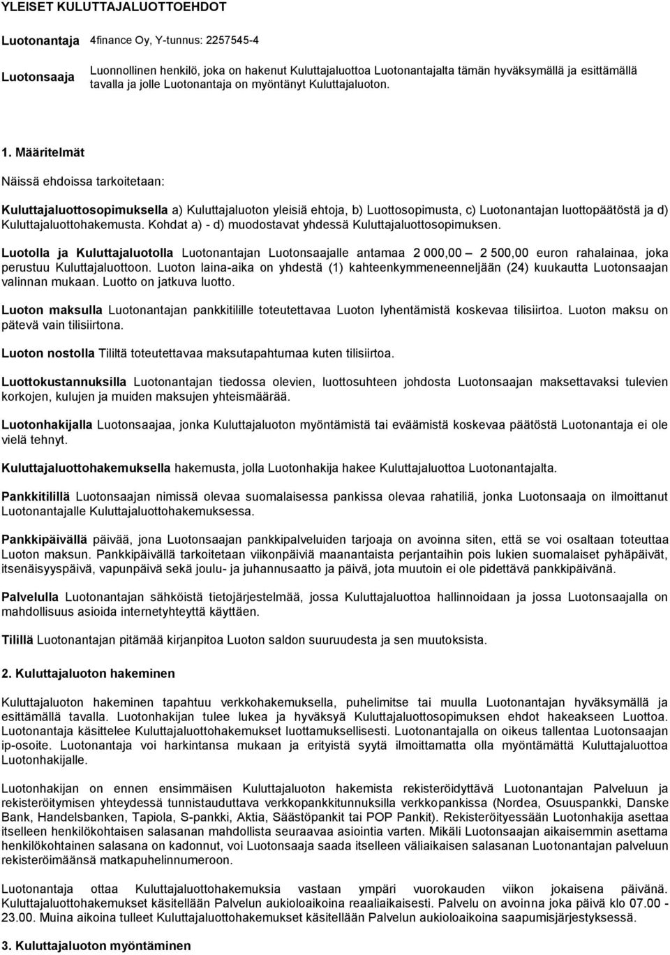 Määritelmät Näissä ehdoissa tarkoitetaan: Kuluttajaluottosopimuksella a) Kuluttajaluoton yleisiä ehtoja, b) Luottosopimusta, c) Luotonantajan luottopäätöstä ja d) Kuluttajaluottohakemusta.