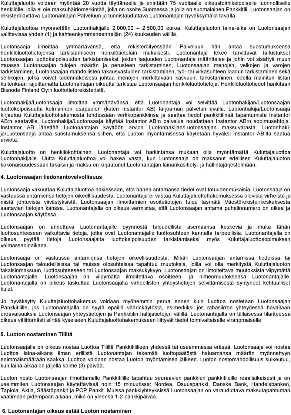 Kuluttajaluottoa myönnetään Luotonhakijalle 2 000,00 2 500,00 euroa. Kuluttajaluoton laina-aika on Luotonsaajan valittavissa yhden (1) ja kahteenkymmeneenneljän (24) kuukauden välillä.