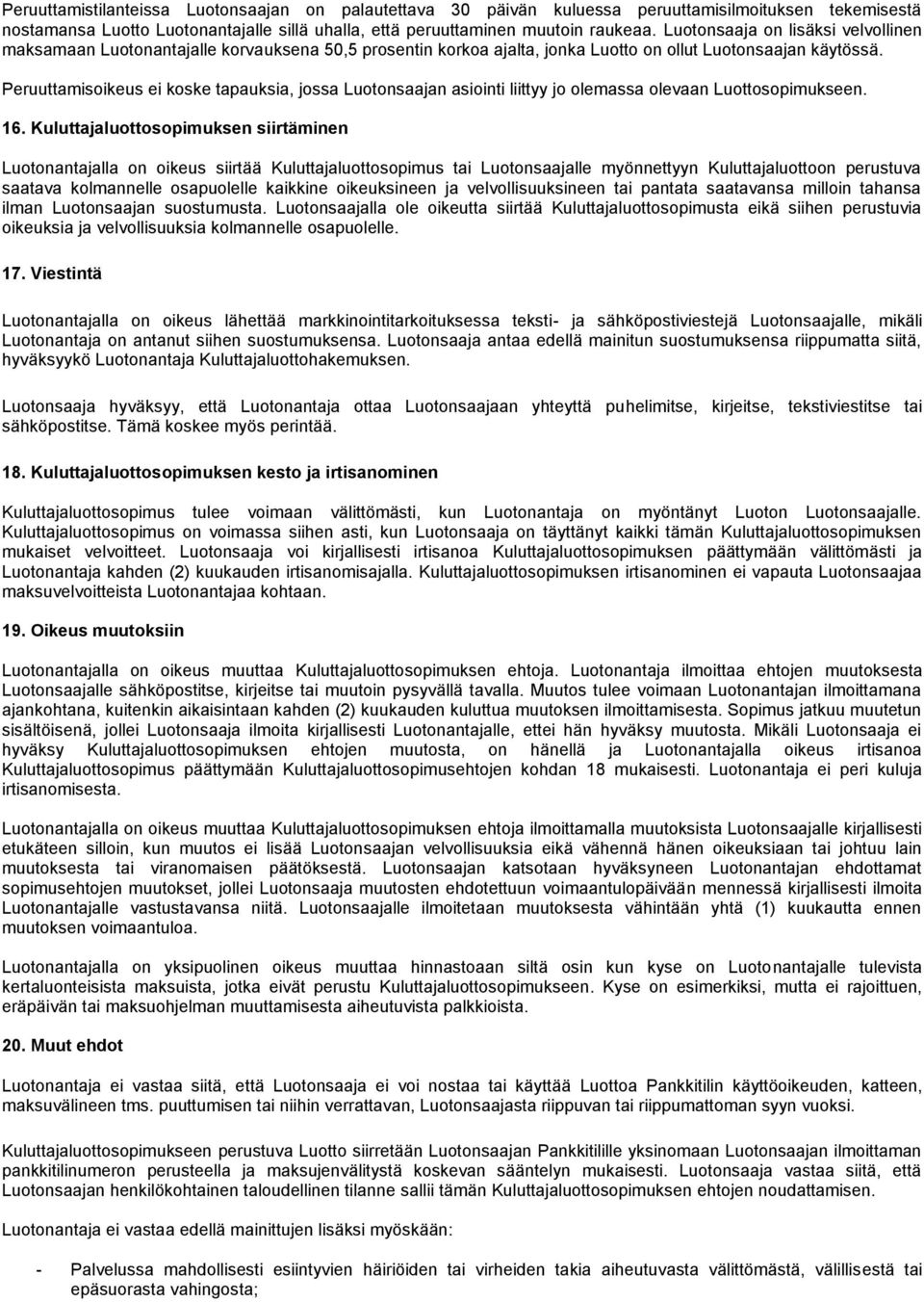 Peruuttamisoikeus ei koske tapauksia, jossa Luotonsaajan asiointi liittyy jo olemassa olevaan Luottosopimukseen. 16.
