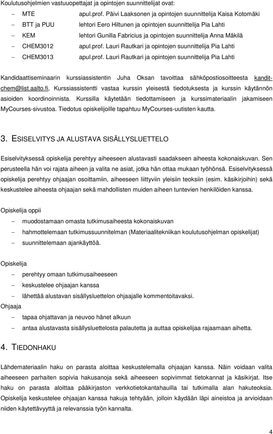 CHEM3012 apul.prof. Lauri Rautkari ja opintojen suunnittelija Pia Lahti CHEM3013 apul.prof. Lauri Rautkari ja opintojen suunnittelija Pia Lahti Kandidaattiseminaarin kurssiassistentin Juha Oksan tavoittaa sähköpostiosoitteesta kanditchem@list.