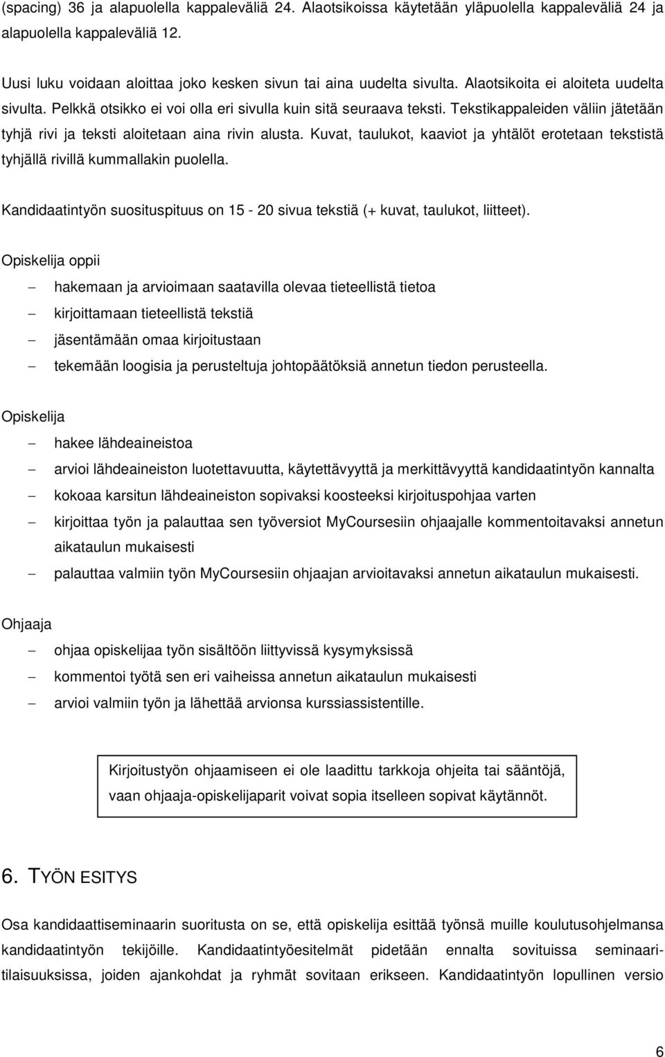 Kuvat, taulukot, kaaviot ja yhtälöt erotetaan tekstistä tyhjällä rivillä kummallakin puolella. Kandidaatintyön suosituspituus on 15-20 sivua tekstiä (+ kuvat, taulukot, liitteet).