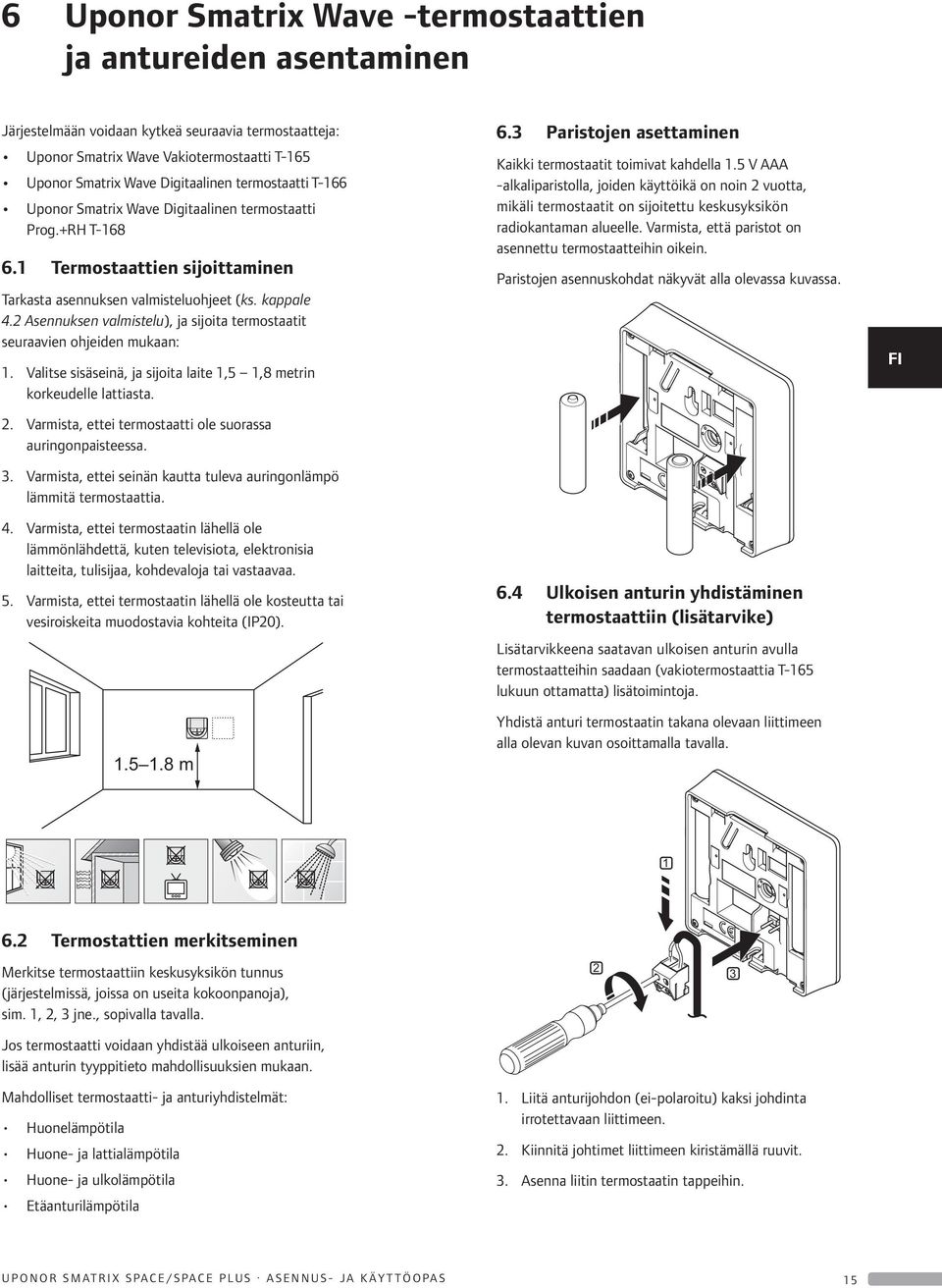 2 sennuksen valmistelu), ja sijoita termostaatit seuraavien ohjeiden mukaan: 1. Valitse sisäseinä, ja sijoita laite 1,5 1,8 metrin korkeudelle lattiasta. 2.