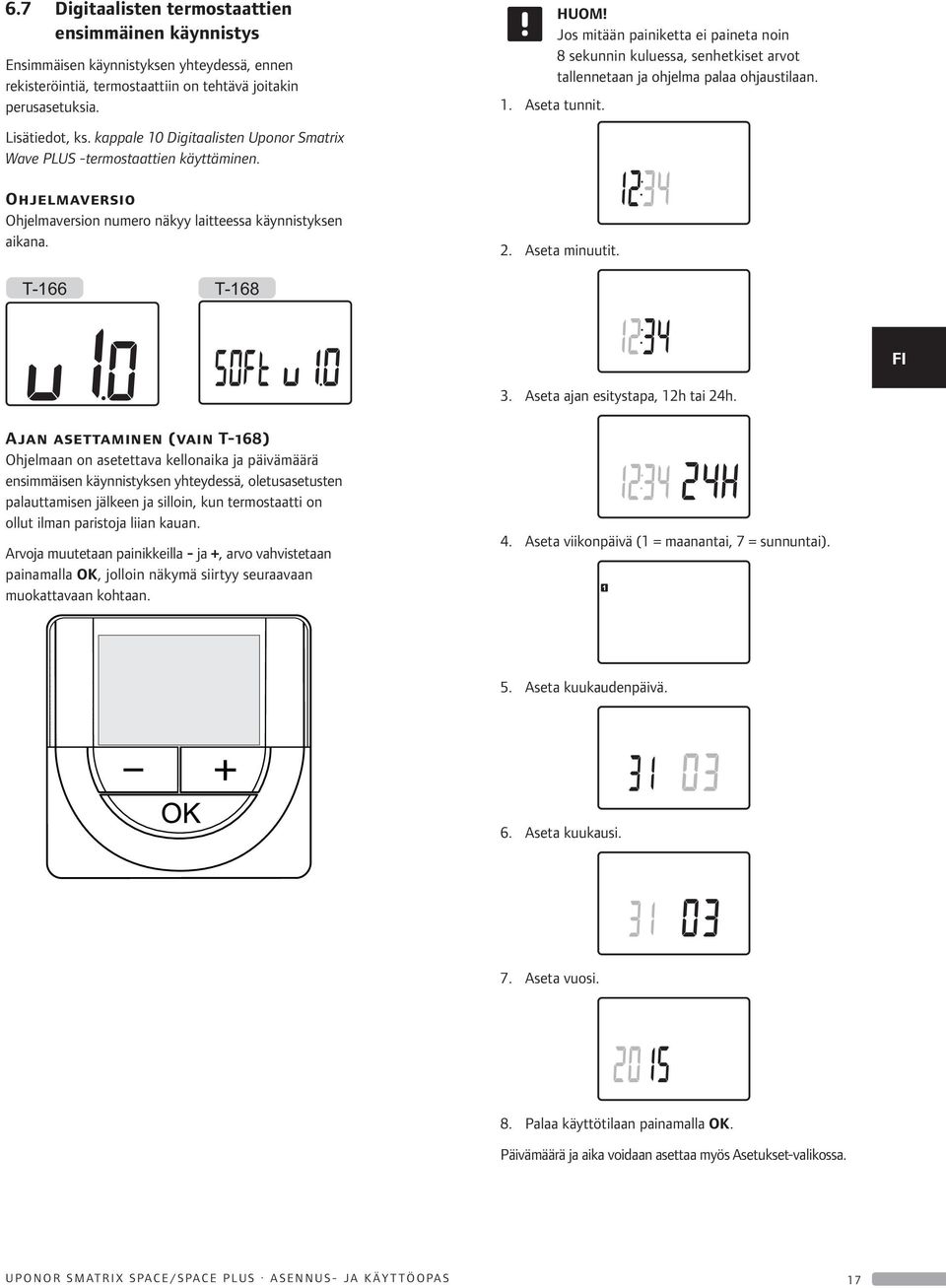 Jos mitään painiketta ei paineta noin 8 sekunnin kuluessa, senhetkiset arvot tallennetaan ja ohjelma palaa ohjaustilaan. 2. seta minuutit.