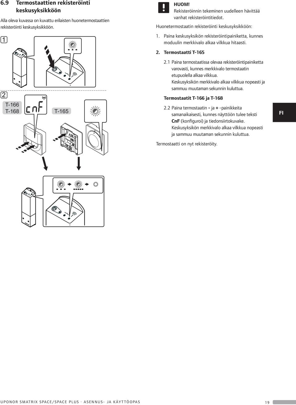 Paina keskusyksikön rekisteröintipainiketta, kunnes moduulin merkkivalo alkaa vilkkua hitaasti. 2. Termostaatti T-165 2.