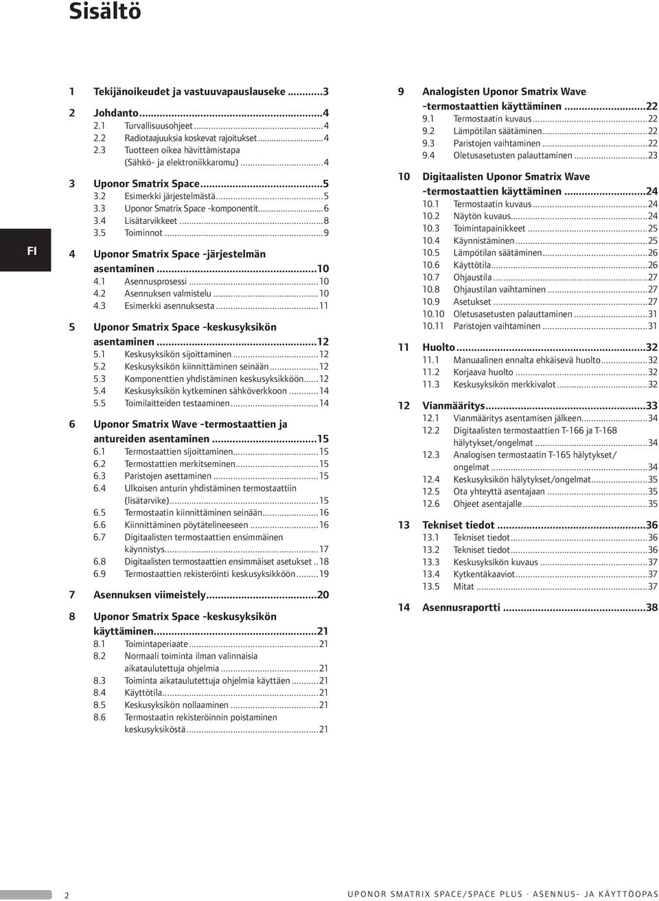 ..10 4.1 sennusprosessi...10 4.2 sennuksen valmistelu...10 4.3 Esimerkki asennuksesta...11 5 Uponor Smatrix Space -keskusyksikön asentaminen...12 5.1 Keskusyksikön sijoittaminen...12 5.2 Keskusyksikön kiinnittäminen seinään.