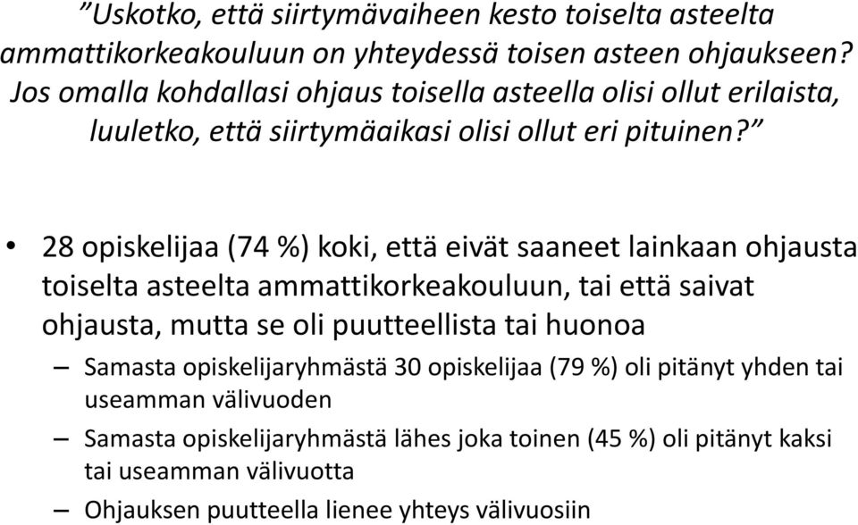 28 opiskelijaa (74 %) koki, että eivät saaneet lainkaan ohjausta toiselta asteelta ammattikorkeakouluun, tai että saivat ohjausta, mutta se oli puutteellista