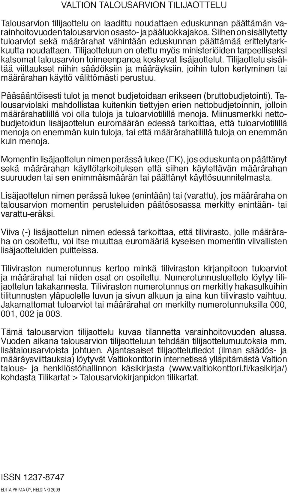 Tilijaotteluun on otettu myös ministeriöiden tarpeelliseksi katsomat talousarvion toimeenpanoa koskevat lisäjaotte lut.