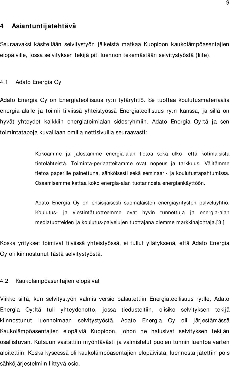 Adato Energia Oy:tä ja sen toimintatapoja kuvaillaan omilla nettisivuilla seuraavasti: Kokoamme ja jalostamme energia-alan tietoa sekä ulko- että kotimaisista tietolähteistä.