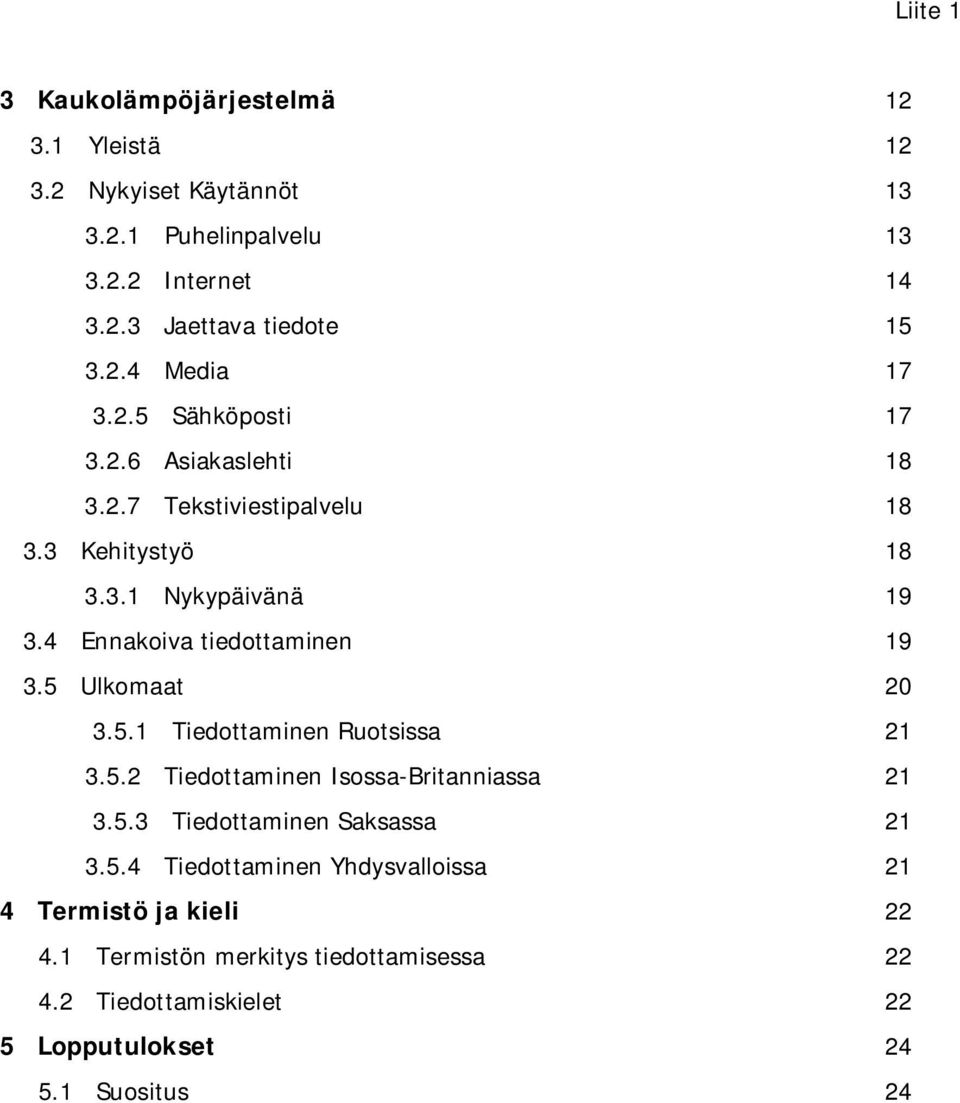 5 Ulkomaat 20 3.5.1 Tiedottaminen Ruotsissa 21 3.5.2 Tiedottaminen Isossa-Britanniassa 21 3.5.3 Tiedottaminen Saksassa 21 3.5.4 Tiedottaminen Yhdysvalloissa 21 4 Termistö ja kieli 22 4.