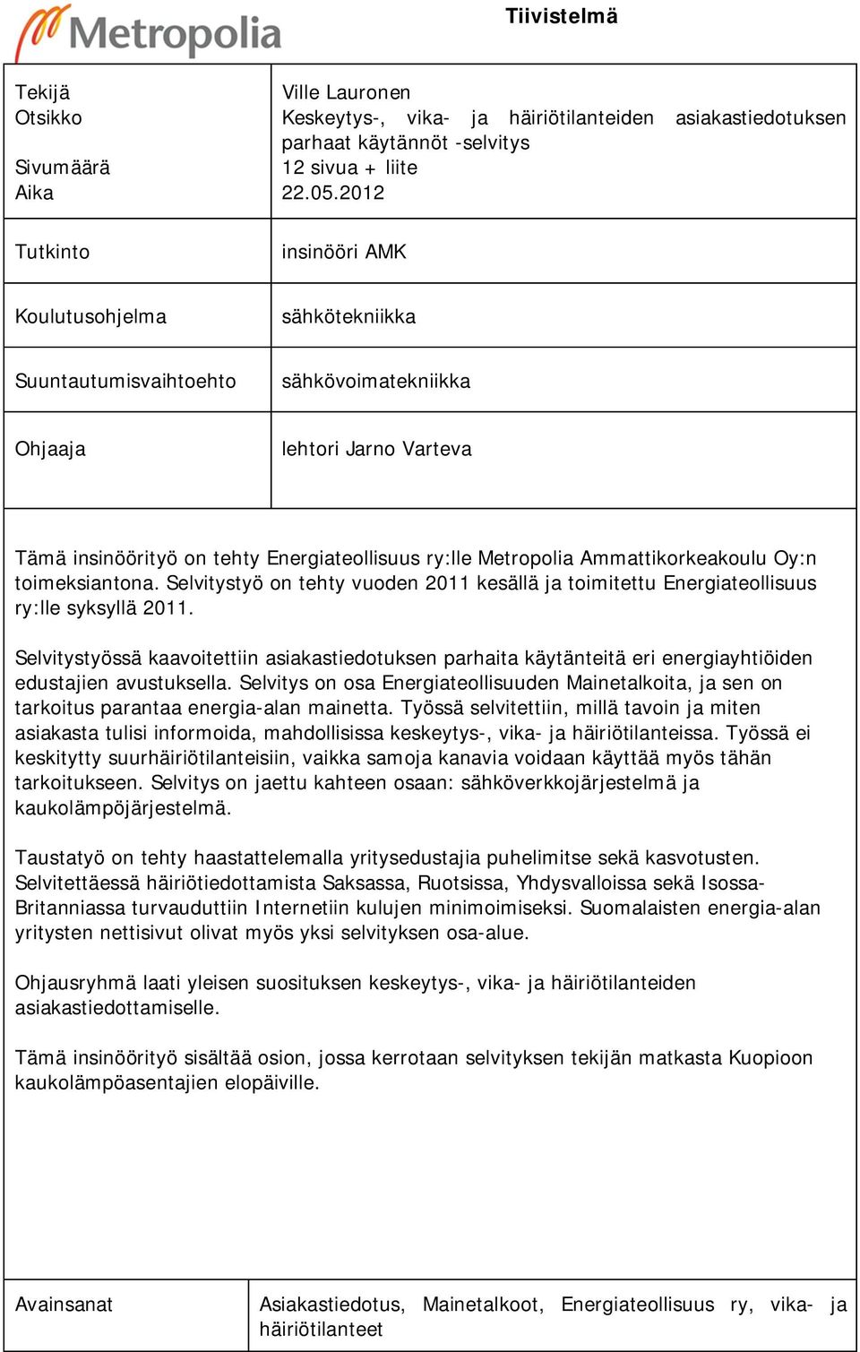 Ammattikorkeakoulu Oy:n toimeksiantona. Selvitystyö on tehty vuoden 2011 kesällä ja toimitettu Energiateollisuus ry:lle syksyllä 2011.