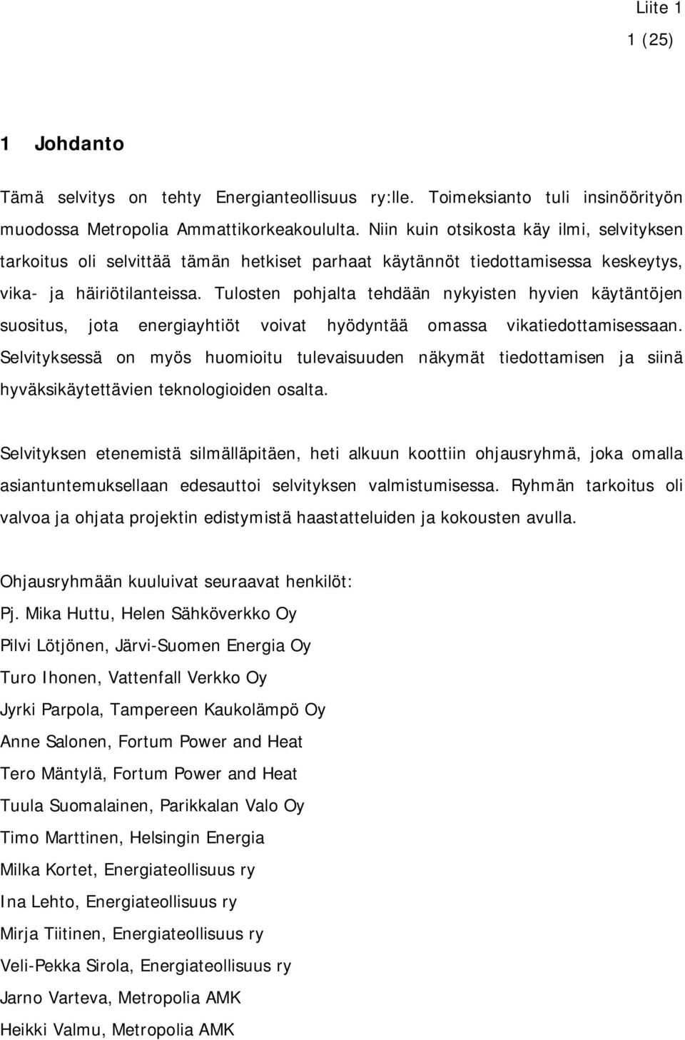 Tulosten pohjalta tehdään nykyisten hyvien käytäntöjen suositus, jota energiayhtiöt voivat hyödyntää omassa vikatiedottamisessaan.