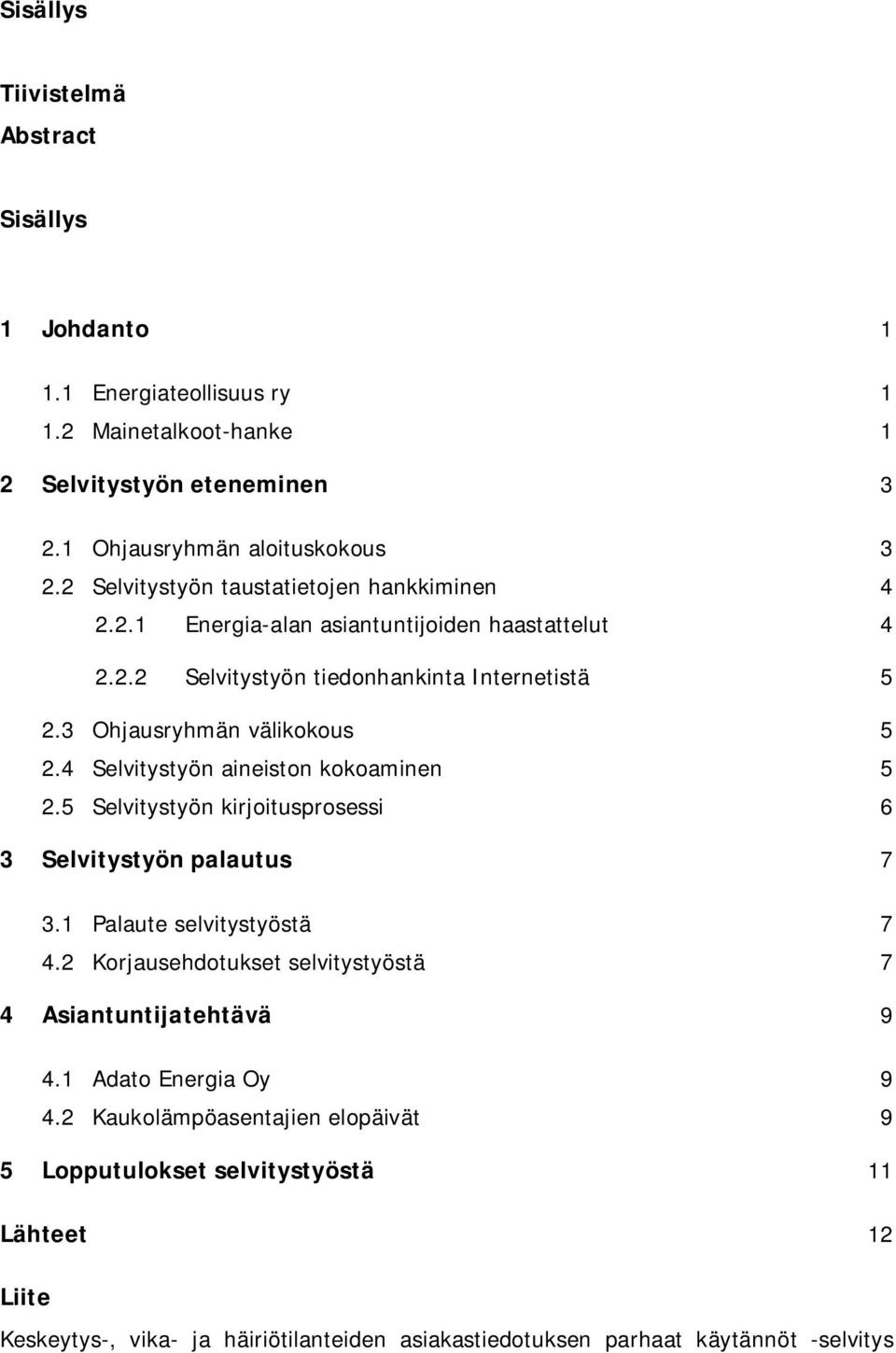 4 Selvitystyön aineiston kokoaminen 5 2.5 Selvitystyön kirjoitusprosessi 6 3 Selvitystyön palautus 7 3.1 Palaute selvitystyöstä 7 4.