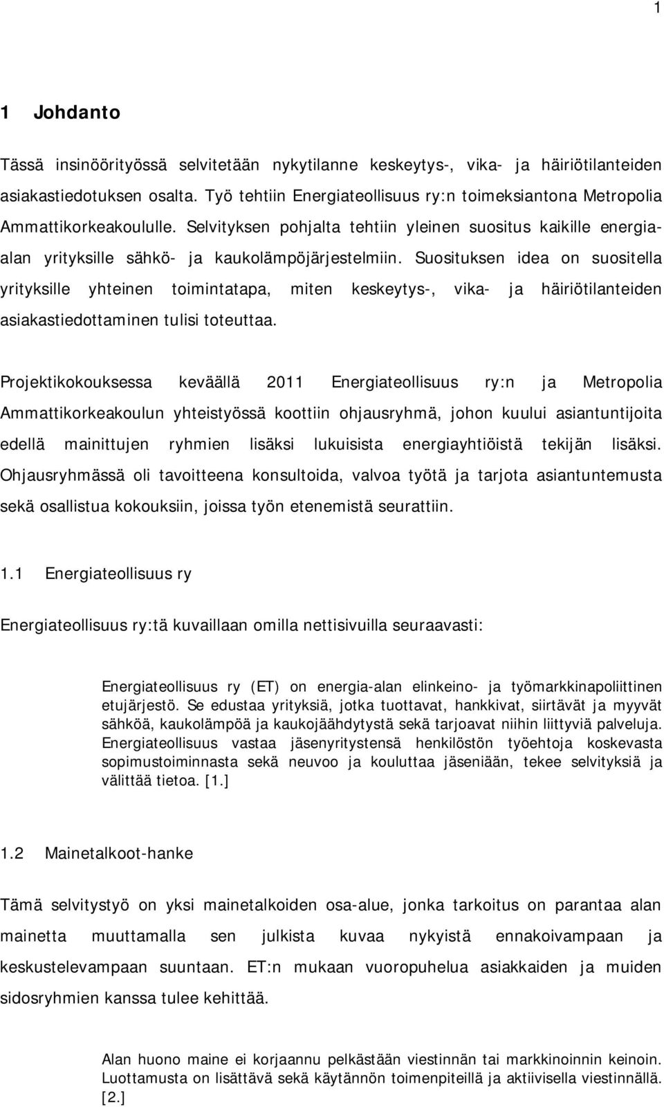 Suosituksen idea on suositella yrityksille yhteinen toimintatapa, miten keskeytys-, vika- ja häiriötilanteiden asiakastiedottaminen tulisi toteuttaa.