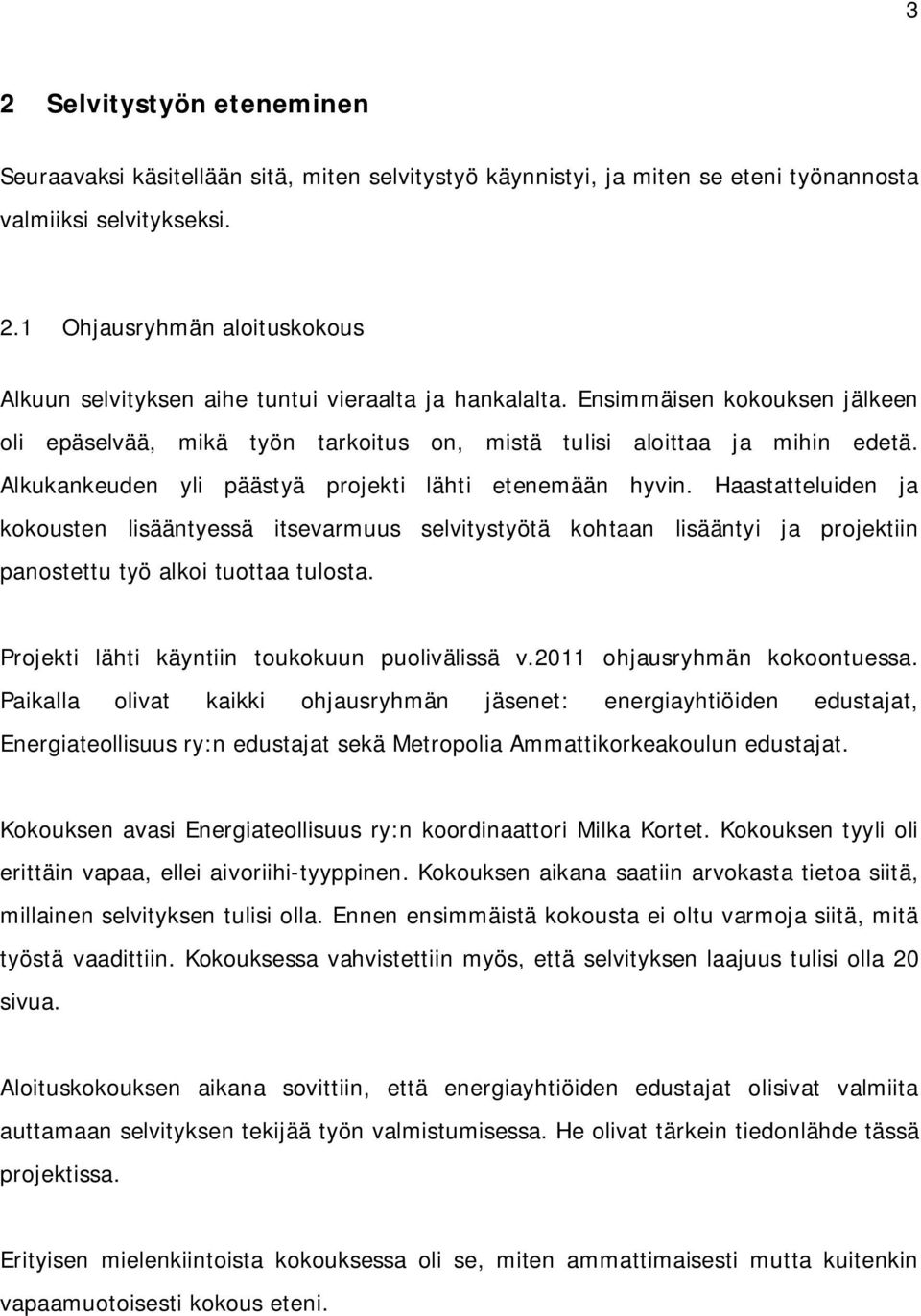 Haastatteluiden ja kokousten lisääntyessä itsevarmuus selvitystyötä kohtaan lisääntyi ja projektiin panostettu työ alkoi tuottaa tulosta. Projekti lähti käyntiin toukokuun puolivälissä v.