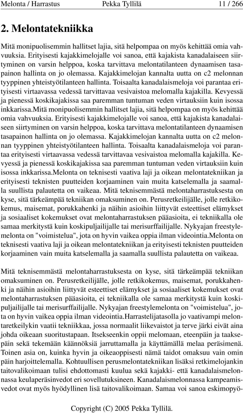 Kajakkimelojan kannalta uutta on c2 melonnan tyyppinen yhteistyötilanteen hallinta. Toisaalta kanadalaismeloja voi parantaa erityisesti virtaavassa vedessä tarvittavaa vesivaistoa melomalla kajakilla.