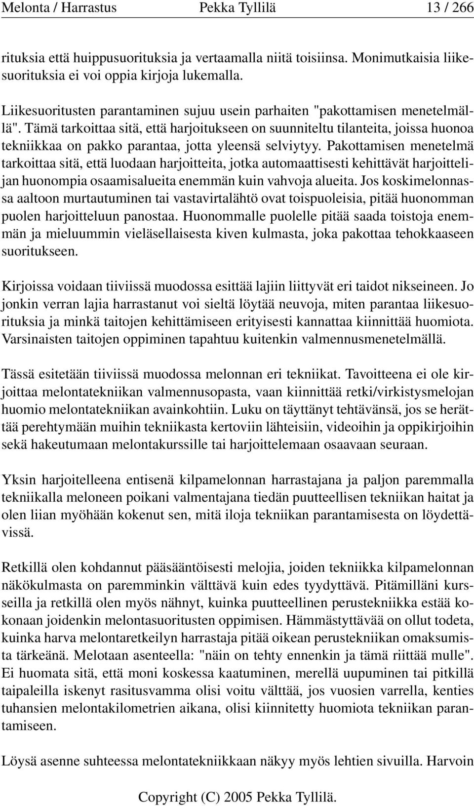 Tämä tarkoittaa sitä, että harjoitukseen on suunniteltu tilanteita, joissa huonoa tekniikkaa on pakko parantaa, jotta yleensä selviytyy.