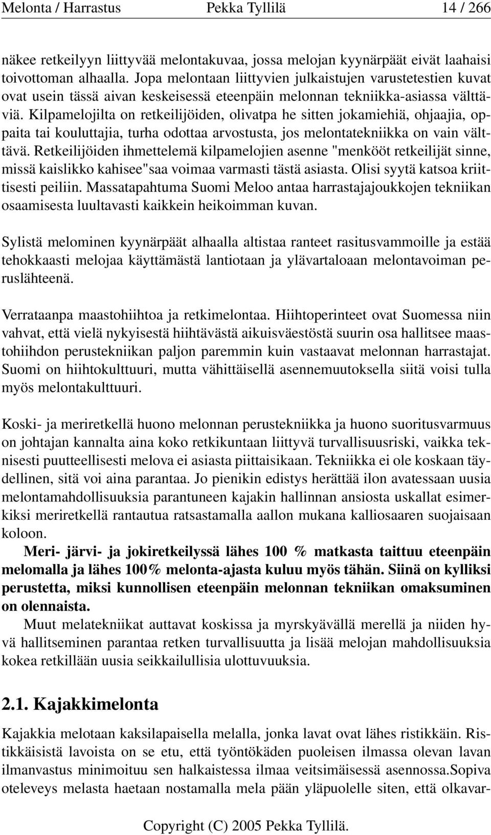 Kilpamelojilta on retkeilijöiden, olivatpa he sitten jokamiehiä, ohjaajia, oppaita tai kouluttajia, turha odottaa arvostusta, jos melontatekniikka on vain välttävä.