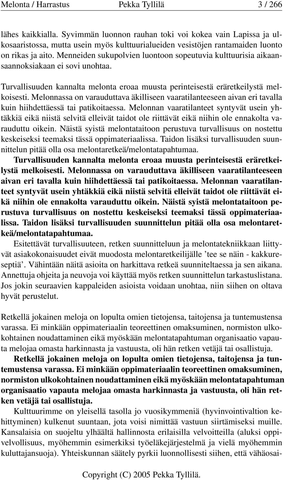 Menneiden sukupolvien luontoon sopeutuvia kulttuurisia aikaansaannoksiakaan ei sovi unohtaa. Turvallisuuden kannalta melonta eroaa muusta perinteisestä eräretkeilystä melkoisesti.