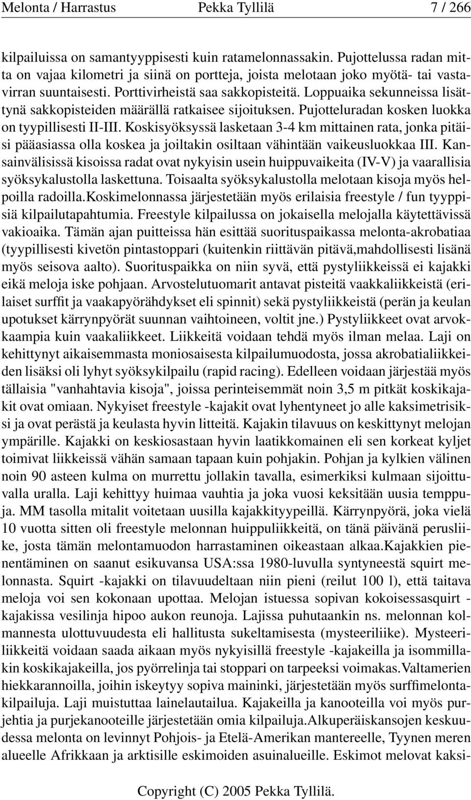 Loppuaika sekunneissa lisättynä sakkopisteiden määrällä ratkaisee sijoituksen. Pujotteluradan kosken luokka on tyypillisesti II-III.