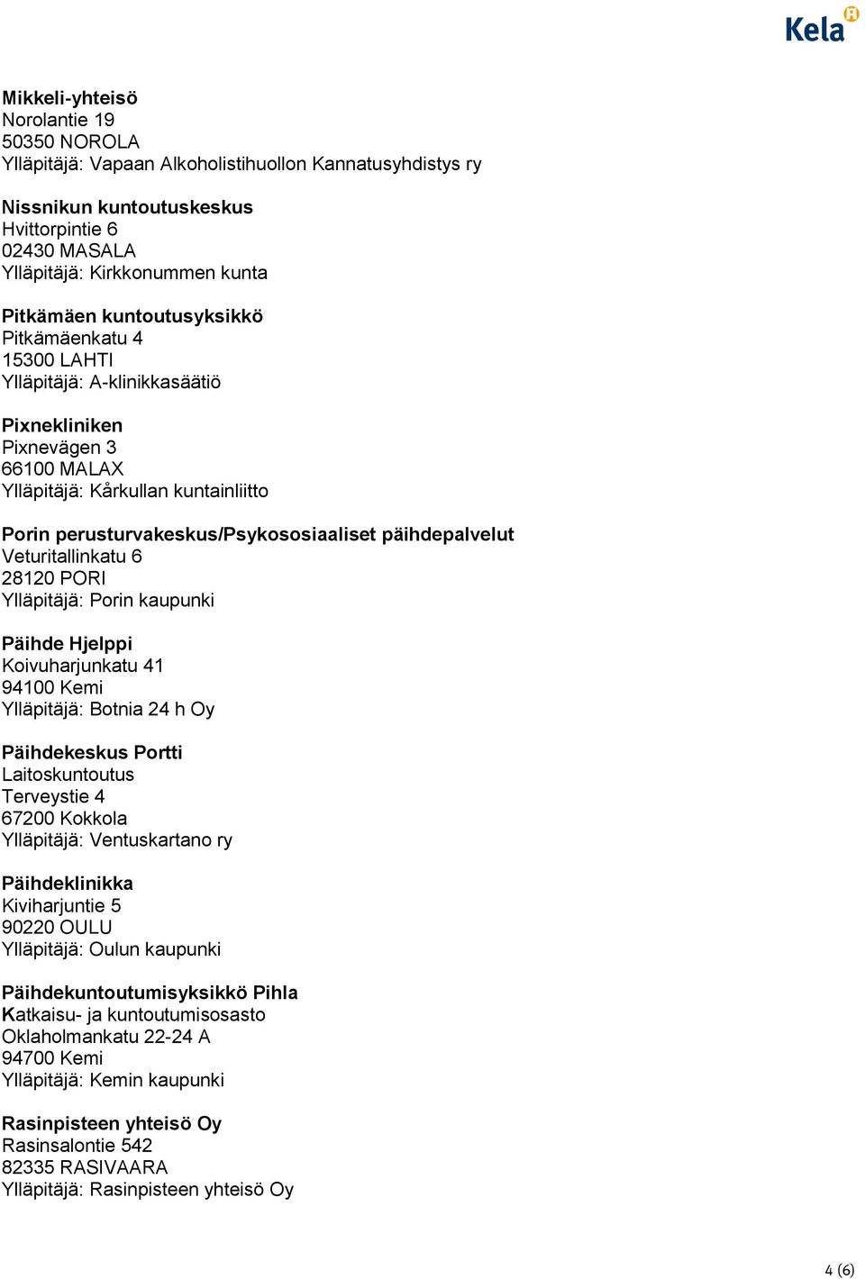 PORI Ylläpitäjä: Porin kaupunki Päihde Hjelppi Koivuharjunkatu 41 94100 Kemi Ylläpitäjä: Botnia 24 h Oy Päihdekeskus Portti Laitoskuntoutus Terveystie 4 67200 Kokkola Ylläpitäjä: Ventuskartano ry