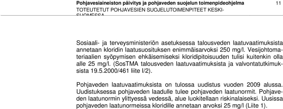 (SosTMA talousveden laatuvaatimuksista ja valvontatutkimuksista 19.5.2000/461 liite I/2). Pohjaveden laatuvaatimuksista on tulossa uudistus vuoden 2009 alussa.