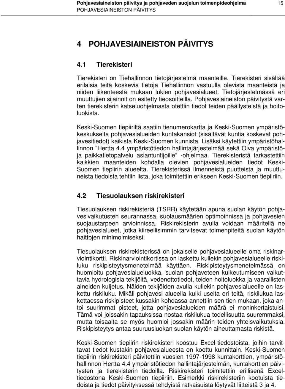 Tierekisteri sisältää erilaisia teitä koskevia tietoja Tiehallinnon vastuulla olevista maanteistä ja niiden liikenteestä mukaan lukien pohjavesialueet.