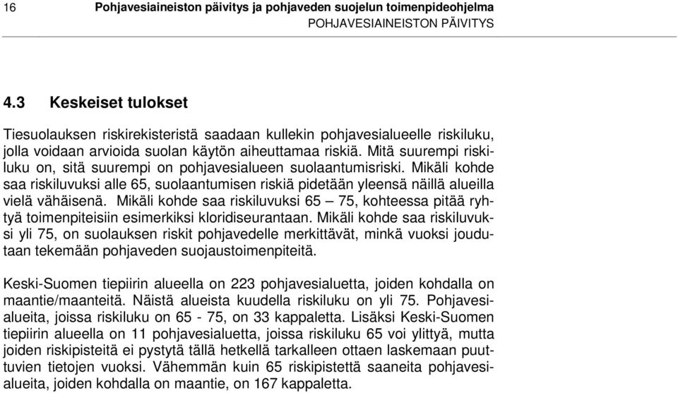 Mitä suurempi riskiluku on, sitä suurempi on pohjavesialueen suolaantumisriski. Mikäli kohde saa riskiluvuksi alle 65, suolaantumisen riskiä pidetään yleensä näillä alueilla vielä vähäisenä.