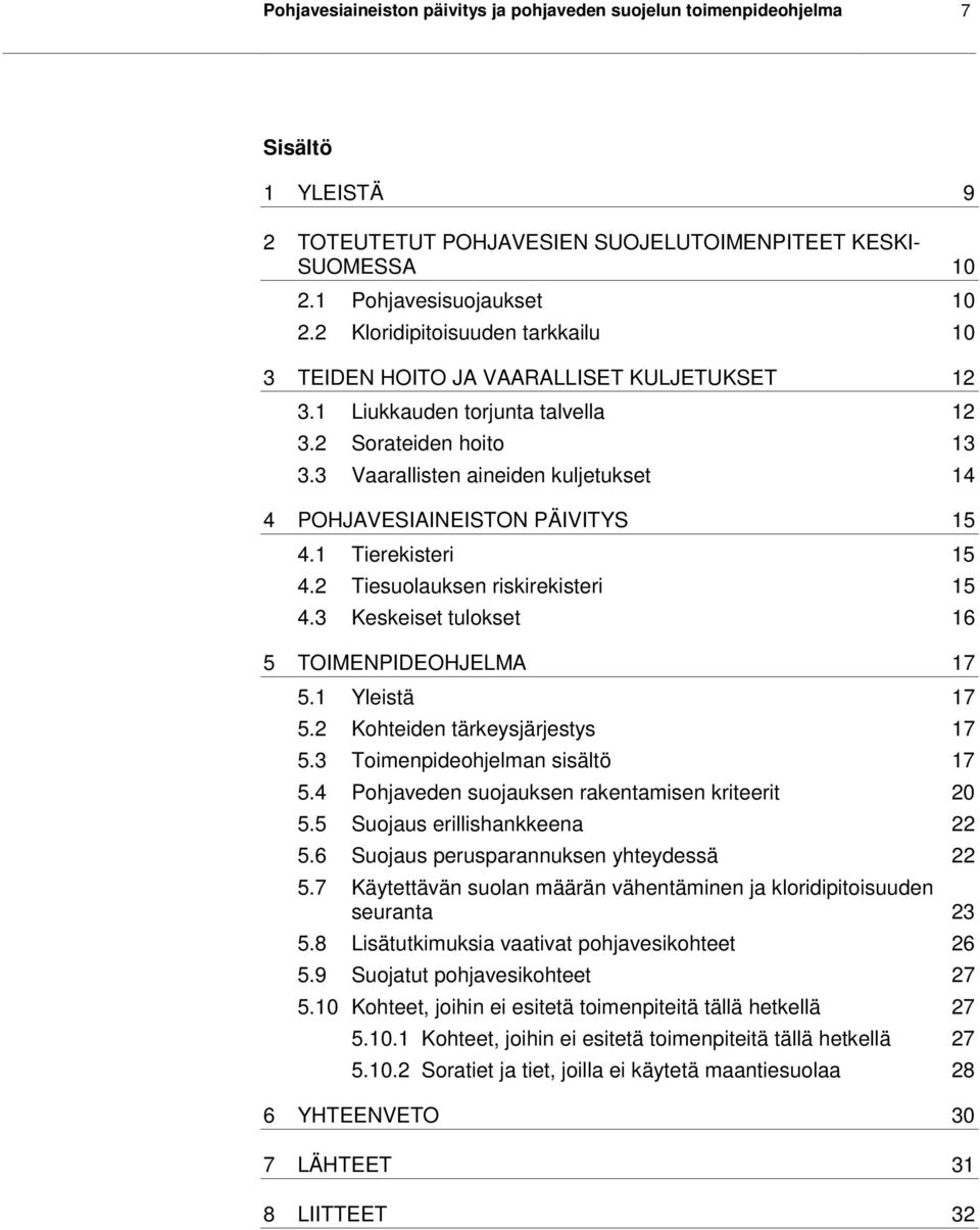 3 Vaarallisten aineiden kuljetukset 14 4 POHJAVESIAINEISTON PÄIVITYS 15 4.1 Tierekisteri 15 4.2 Tiesuolauksen riskirekisteri 15 4.3 Keskeiset tulokset 16 5 TOIMENPIDEOHJELMA 17 5.1 Yleistä 17 5.