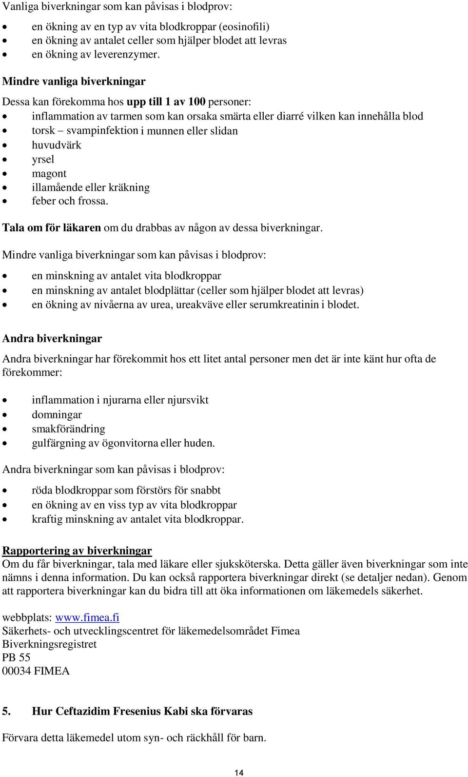 slidan huvudvärk yrsel magont illamående eller kräkning feber och frossa. Tala om för läkaren om du drabbas av någon av dessa biverkningar.