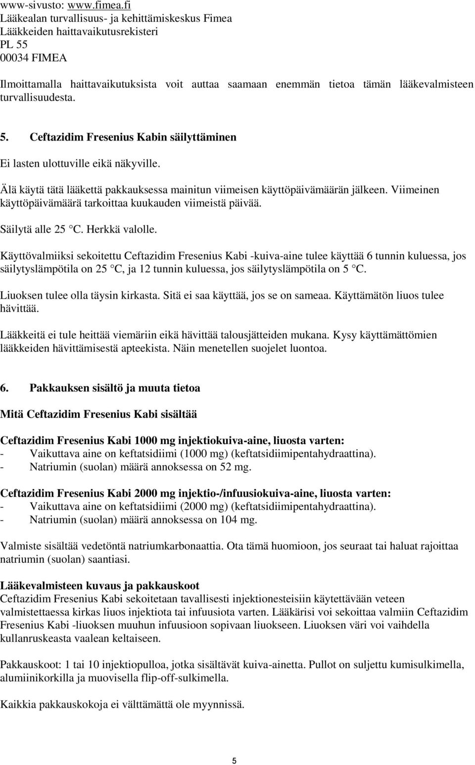 turvallisuudesta. 5. Ceftazidim Fresenius Kabin säilyttäminen Ei lasten ulottuville eikä näkyville. Älä käytä tätä lääkettä pakkauksessa mainitun viimeisen käyttöpäivämäärän jälkeen.