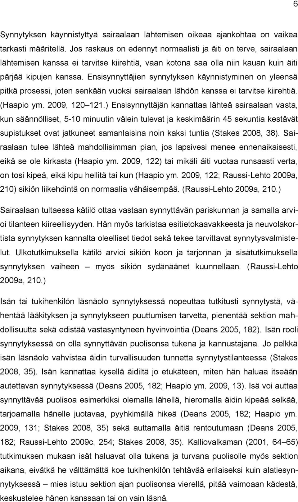 Ensisynnyttäjien synnytyksen käynnistyminen on yleensä pitkä prosessi, joten senkään vuoksi sairaalaan lähdön kanssa ei tarvitse kiirehtiä. (Haapio ym. 2009, 120 121.