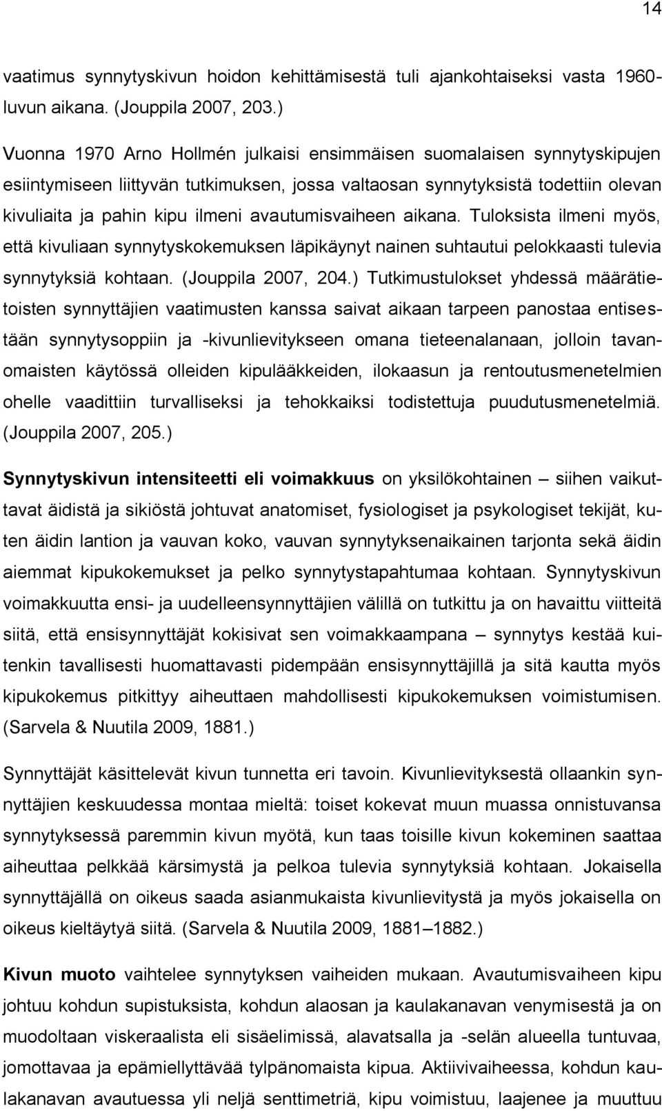 avautumisvaiheen aikana. Tuloksista ilmeni myös, että kivuliaan synnytyskokemuksen läpikäynyt nainen suhtautui pelokkaasti tulevia synnytyksiä kohtaan. (Jouppila 2007, 204.