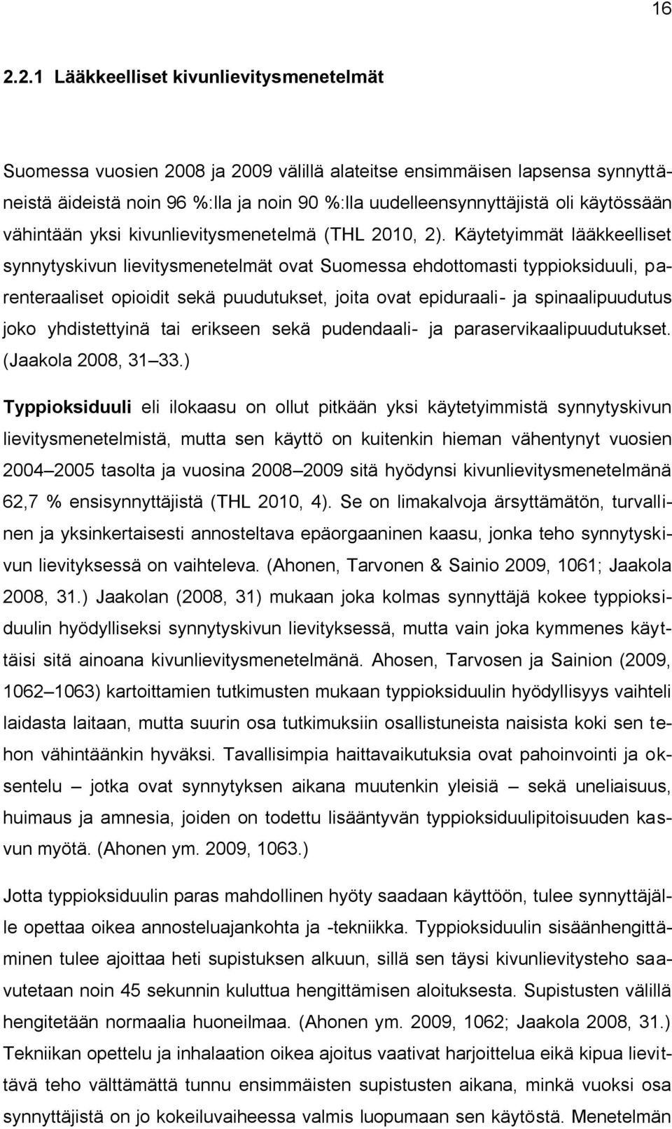 Käytetyimmät lääkkeelliset synnytyskivun lievitysmenetelmät ovat Suomessa ehdottomasti typpioksiduuli, parenteraaliset opioidit sekä puudutukset, joita ovat epiduraali- ja spinaalipuudutus joko