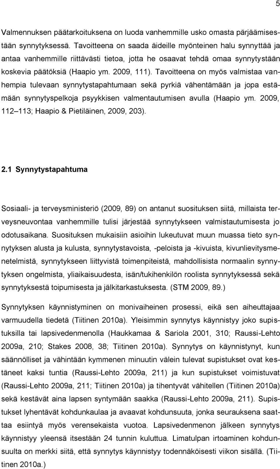 Tavoitteena on myös valmistaa vanhempia tulevaan synnytystapahtumaan sekä pyrkiä vähentämään ja jopa estämään synnytyspelkoja psyykkisen valmentautumisen avulla (Haapio ym.