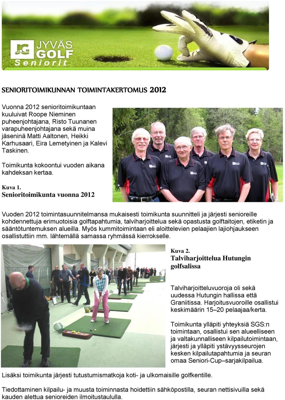 Senioritoimikunta vuonna 2012 Vuoden 2012 toimintasuunnitelmansa mukaisesti toimikunta suunnitteli ja järjesti senioreille kohdennettuja erimuotoisia golftapahtumia, talviharjoittelua sekä opastusta