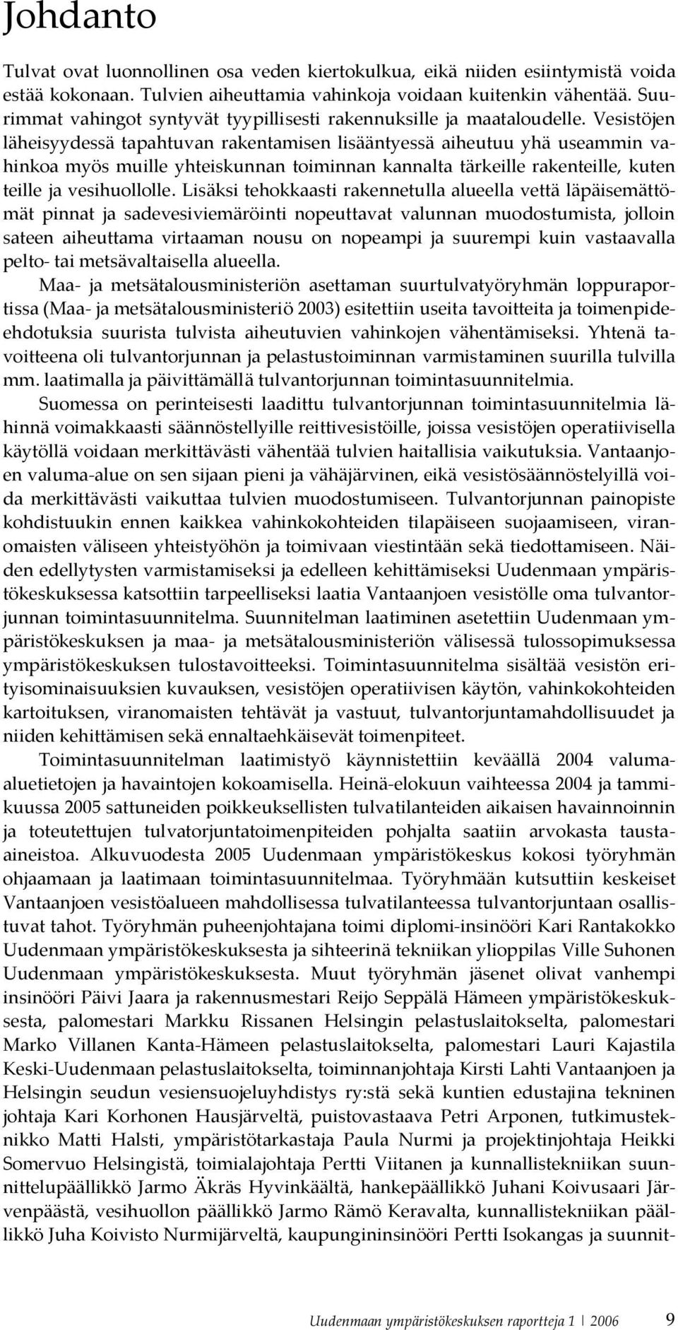 Vesistöjen läheisyydessä tapahtuvan rakentamisen lisääntyessä aiheutuuyhä useammin va hinkoa myös muille yhteiskunnan toiminnan kannalta tärkeille rakenteille, kuten teille ja vesihuollolle.