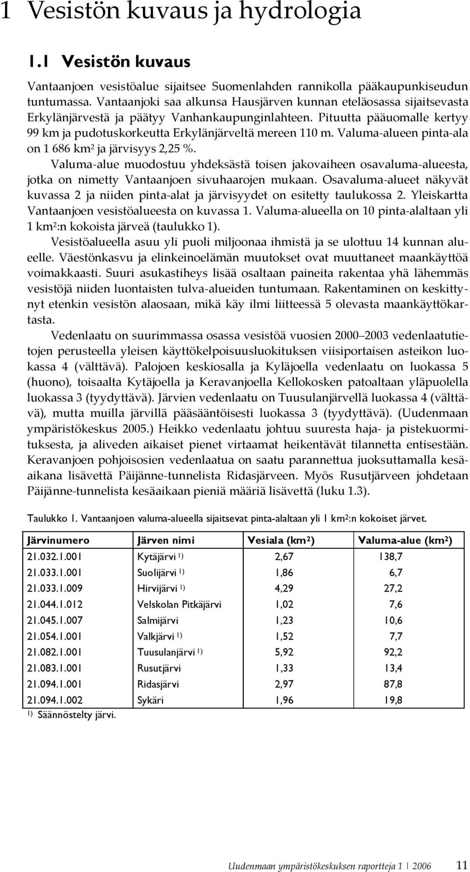 Valuma alueen pinta ala on1686km 2 jajärvisyys2,25 %. Valuma alue muodostuu yhdeksästä toisen jakovaiheen osavaluma alueesta, jotka on nimetty Vantaanjoen sivuhaarojen mukaan.